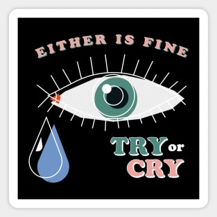 Try or Cry, Either is fine Magnet